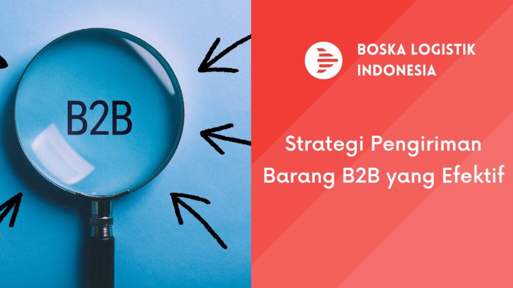 Strategi Pengiriman Barang B2B yang Efektif