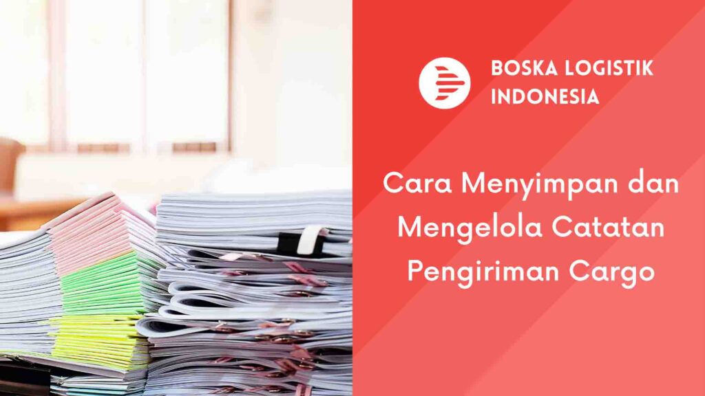Cara Menyimpan dan Mengelola Catatan Pengiriman Cargo