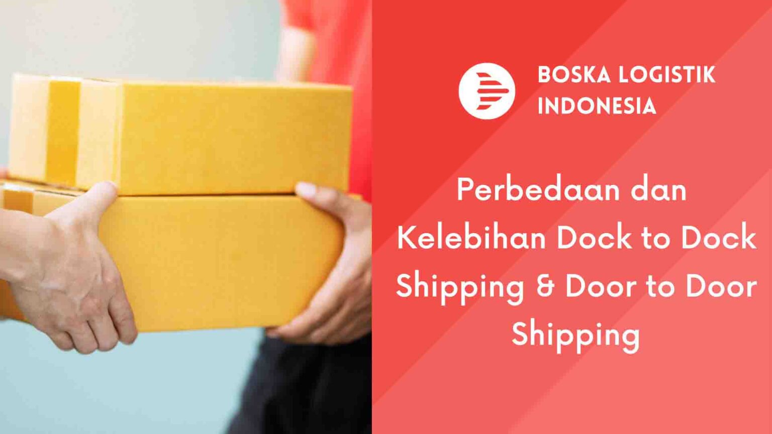 Perbedaan dan Kelebihan Dock to Dock Shipping dan Door to Door Shipping