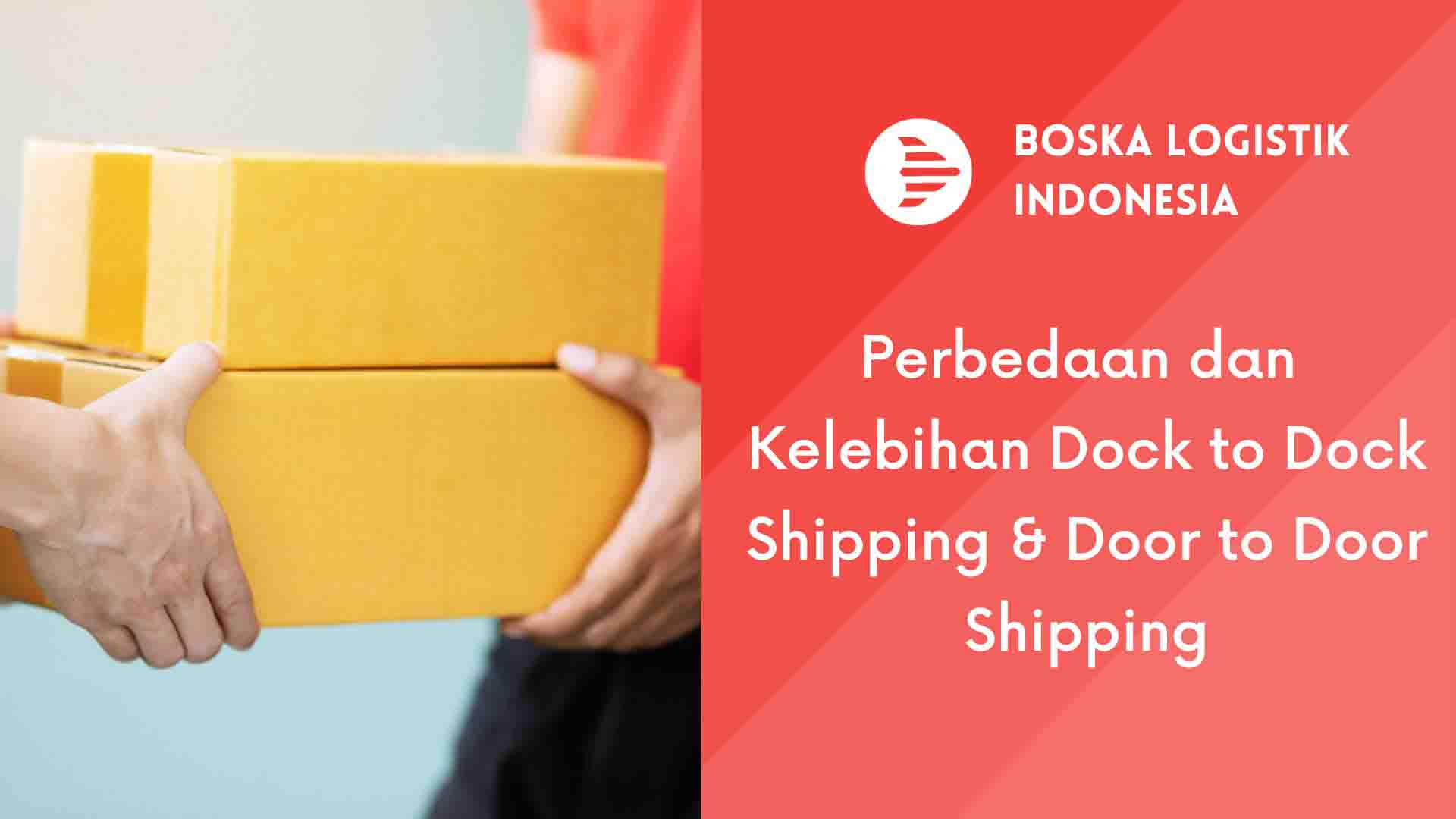 Perbedaan dan Kelebihan Dock to Dock Shipping dan Door to Door Shipping