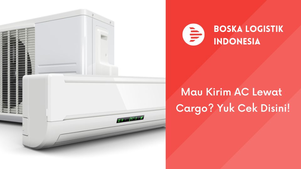 Mau Kirim AC Lewat Cargo? Yuk Cek Disini!